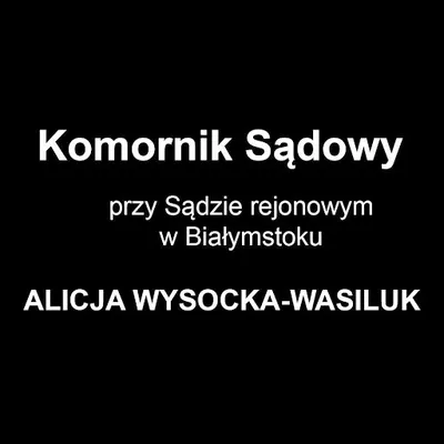 Komornik Sadowy przy Sądzie Rejonowym w Białymstoku Alicja Wysocka-Wasiluk
